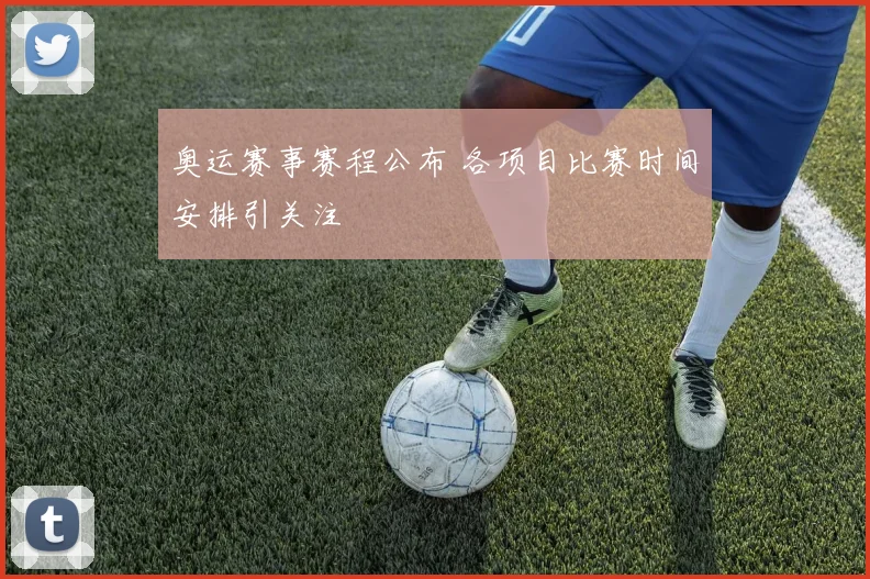 奥运赛事赛程公布 各项目比赛时间安排引关注