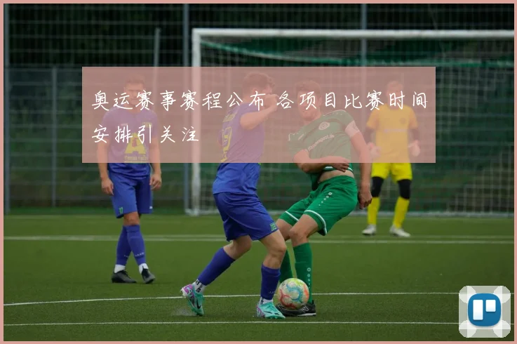 奥运赛事赛程公布 各项目比赛时间安排引关注