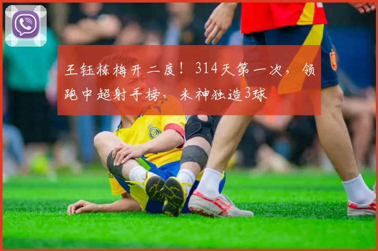 王钰栋梅开二度！314天第一次，领跑中超射手榜，米神独造3球